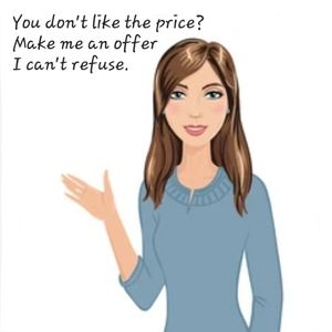 You don't like the price? Make me an offer I can't refuse.